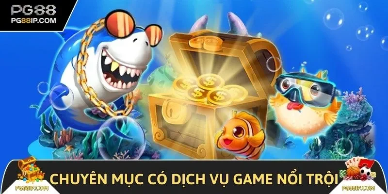 Chuyên mục được ưa chuộng với dịch vụ game nổi trội
