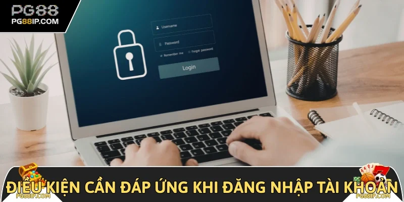 Điều kiện cần đáp ứng khi đăng nhập nhà cái