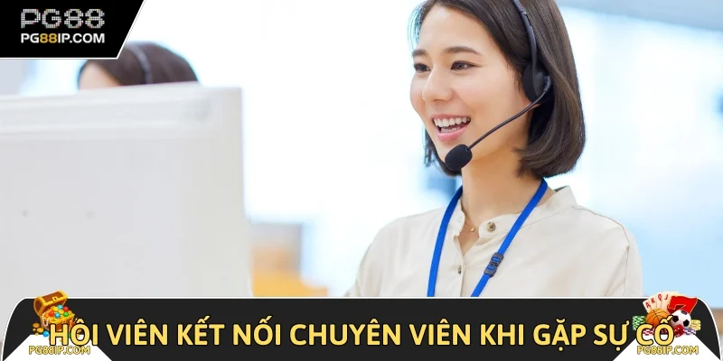 Hội viên kết nối chuyên viên khi gặp sự cố