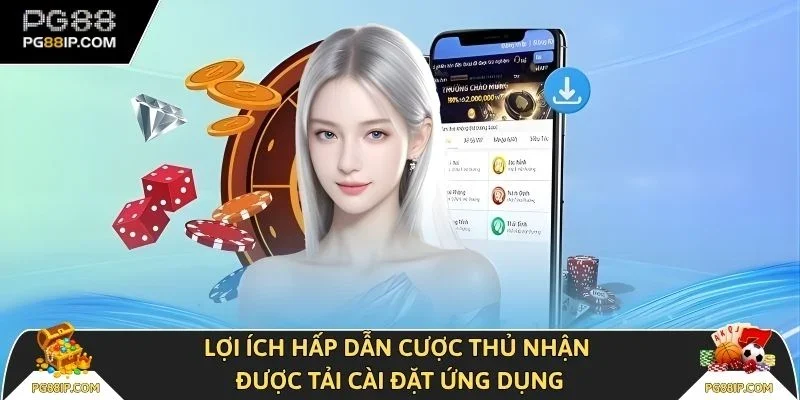 Lợi ích hấp dẫn cược thủ nhận được tải cài đặt ứng dụng