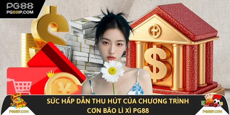 Sức hấp dẫn thu hút của chương trình cơn bão lì xì PG88