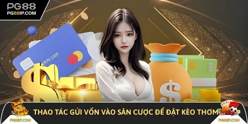 Thao tác gửi vốn vào sân cược để đặt kèo thơm