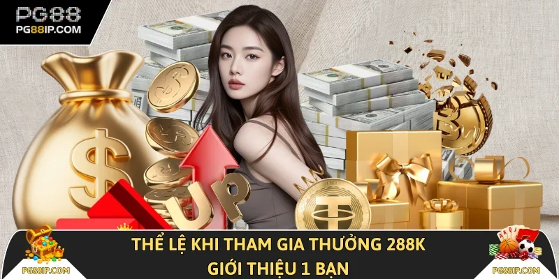 Thể lệ khi tham gia thưởng 288K giới thiệu 1 bạn
