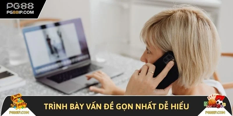 Trình bày vấn đề gọn nhất dễ hiểuTrình bày vấn đề gọn nhất dễ hiểu